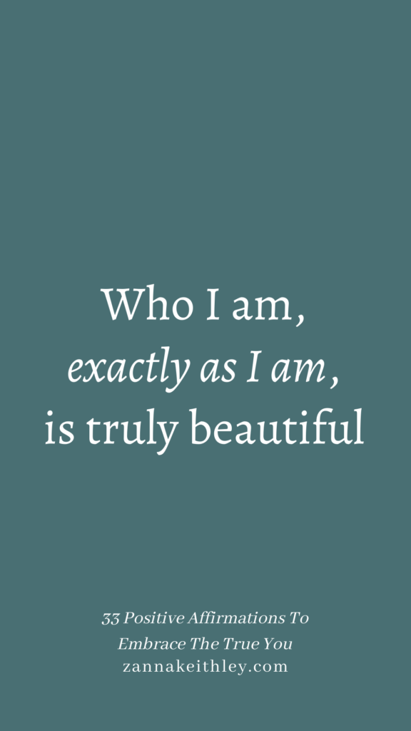 Affirmation that says, Who I am, exactly as I am, is truly beautiful.