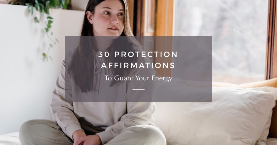 30 Protection Affirmations To Guard Your Energy