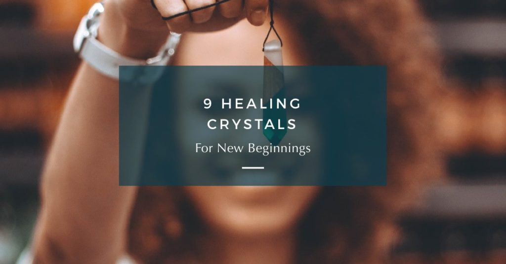 9 Healing Crystals For New Beginnings