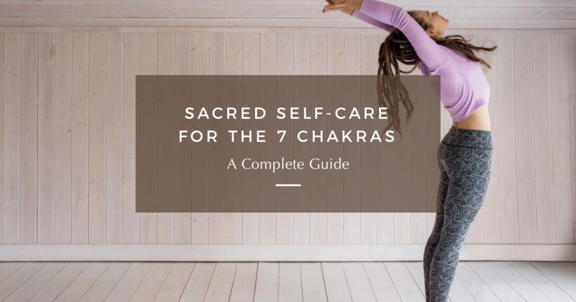 Sacred Self-Care For The 7 Chakras (A Complete Guide)