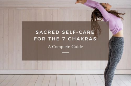 Sacred Self-Care For The 7 Chakras (A Complete Guide)