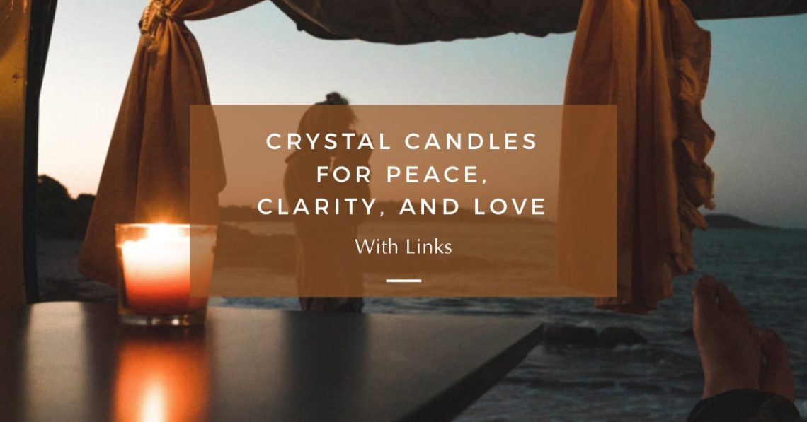 Crystal Candles For Peace, Clarity, And Love (With Links)