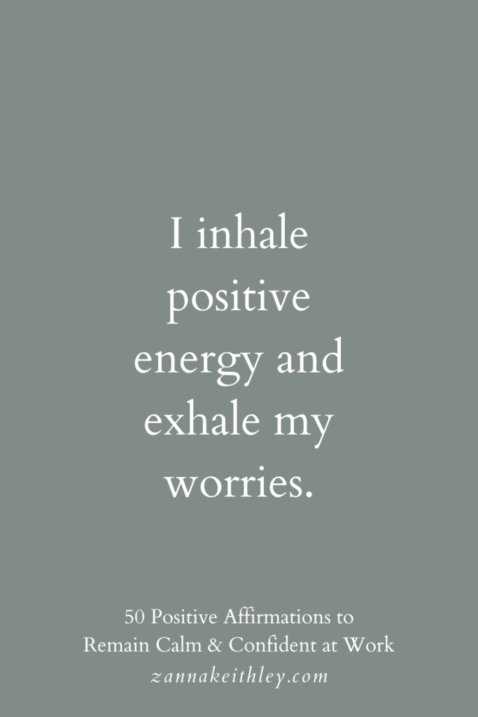 Positive affirmation for work that says, "I inhale positive energy and exhale my worries."