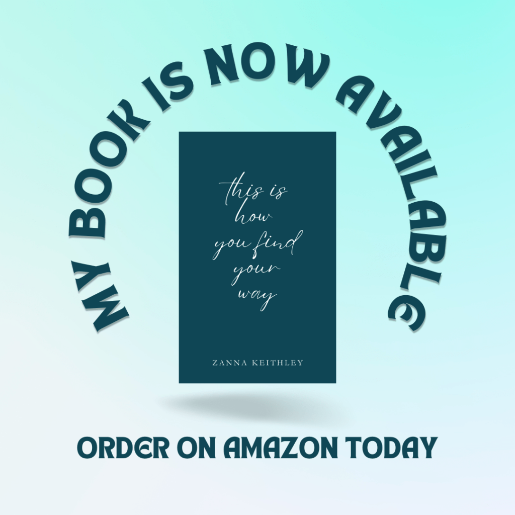 Cover of Zanna Keithley's "This Is How You Find Your Way" with text around it that says "My book is now available" and "Order on Amazon today"